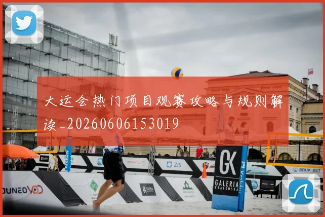 大运会热门项目观赛攻略与规则解读_20260606153019