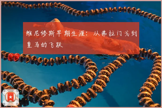 维尼修斯早期生涯：从弗拉门戈到皇马的飞跃