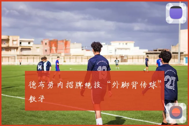 德布劳内招牌绝技“外脚背传球”教学