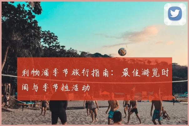 利物浦季节旅行指南:最佳游览时间与季节性活动
