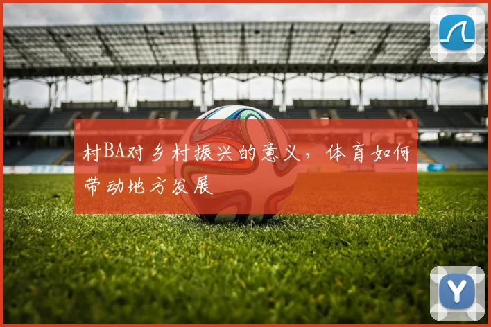 村BA对乡村振兴的意义，体育如何带动地方发展