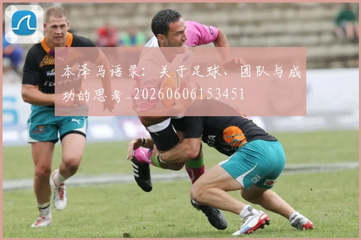 本泽马语录：关于足球、团队与成功的思考_20260606153451