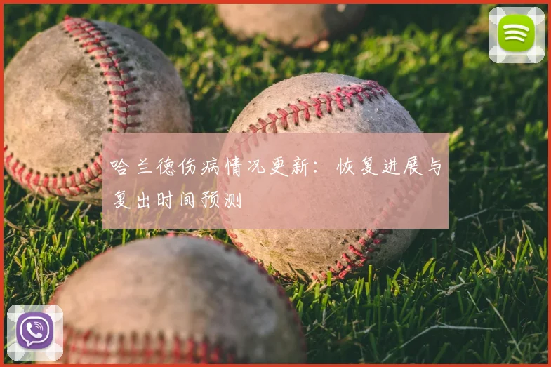 哈兰德伤病情况更新:恢复进展与复出时间预测