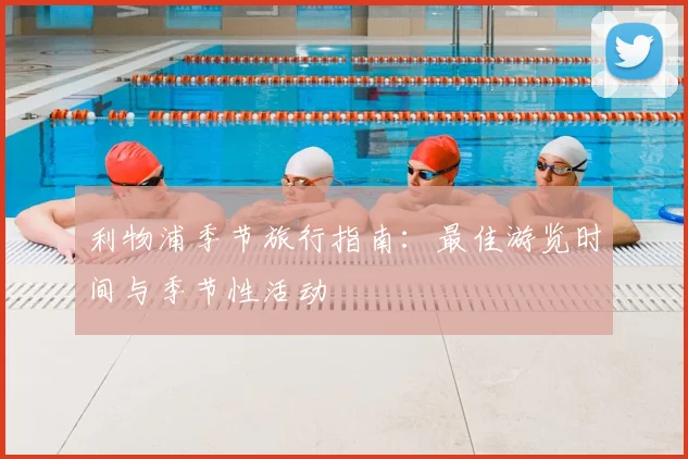 利物浦季节旅行指南:最佳游览时间与季节性活动